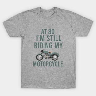 At 80 I'm still riding my motorcycle T-Shirt